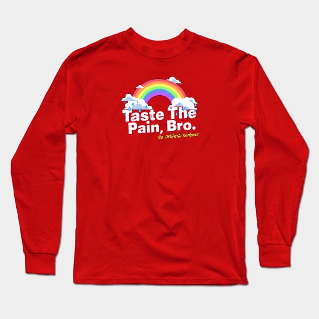 Taste The Pain, Bro Long Sleeve T-Shirt by SkittlezJuice